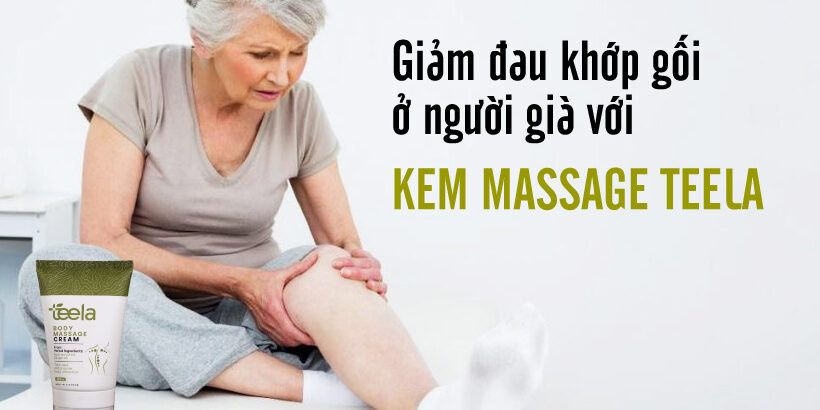 Giảm đau khớp gối ở người già với Kem massage Teela